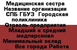 Медицинская сестра › Название организации ­ СПБ ГБУЗ "Городская поликлиника № 43" › Отрасль предприятия ­ Младший и средний медперсонал › Минимальный оклад ­ 20 000 - Все города Работа » Вакансии   . Алтайский край,Славгород г.